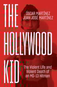 Book cover of The Hollywood Kid: The Violent Life and Violent Death of an MS-13 Hitman