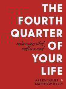 Book cover of The Fourth Quarter of Your Life: Embracing What Matters Most