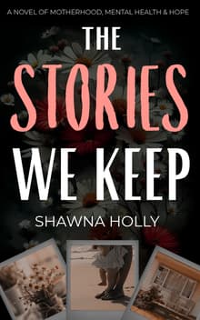 Book cover of The Stories We Keep: A Novel of Motherhood, Mental Health & Hope