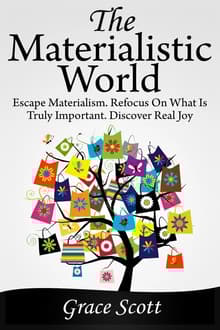 Book cover of The Materialistic World: How to Escape Materialism, Theory of Materialism, Mindful Living, Living with True Happiness