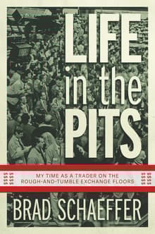 Book cover of Life in the Pits: My Time as a Trader on the Rough-and-Tumble Exchange Floors