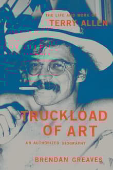 Book cover of Truckload of Art: The Life and Work of Terry Allen-An Authorized Biography