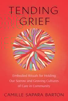 Book cover of Tending Grief: Embodied Rituals for Holding Our Sorrow and Growing Cultures of Care in Community