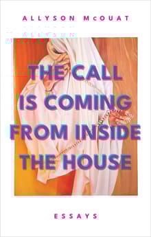 Book cover of The Call is Coming from Inside the House: Essays