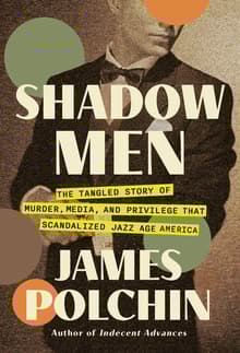 Book cover of Shadow Men: The Tangled Story of Murder, Media, and Privilege That Scandalized Jazz Age America