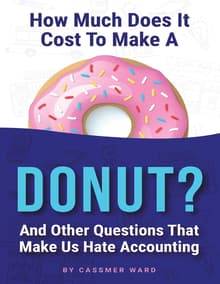 Book cover of How Much Does It Cost to Make a Donut?: And Other Questions That Make Us Hate Accounting