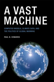 Book cover of A Vast Machine: Computer Models, Climate Data, and the Politics of Global Warming