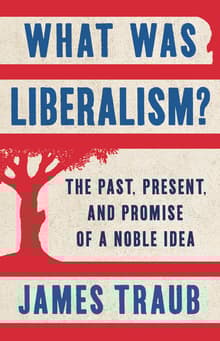 Book cover of What Was Liberalism?: The Past, Present, and Promise of a Noble Idea