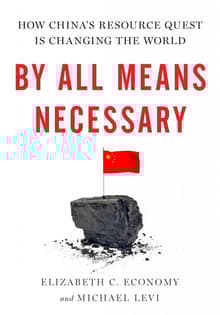 Book cover of By All Means Necessary: How China's Resource Quest is Changing the World