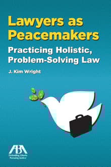 Book cover of Lawyers as Peacemakers: Practicing Holistic, Problem-Solving Law