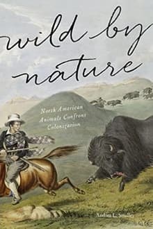 Book cover of Wild by Nature: North American Animals Confront Colonization