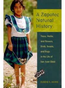 Book cover of A Zapotec Natural History: Trees, Herbs, and Flowers, Birds, Beasts, and Bugs in the Life of San Juan Gbee