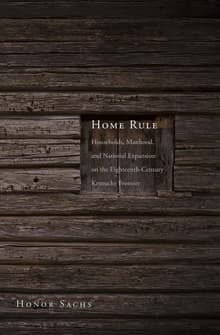 Book cover of Home Rule: Households, Manhood, and National Expansion on the Eighteenth-Century Kentucky Frontier