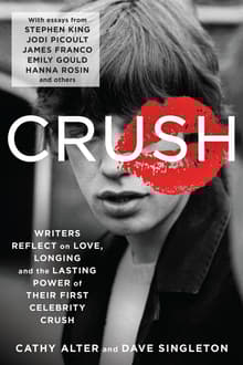 Book cover of CRUSH: Writers Reflect on Love, Longing, and the Lasting Power of Their First Celebrity Crush