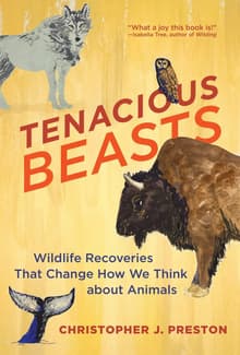 Book cover of Tenacious Beasts: Wildlife Recoveries That Change How We Think about Animals