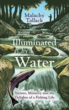 Book cover of Illuminated by Water: Nature, Memory and the Delights of a Fishing Life