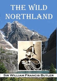 Book cover of The Wild North Land: Being the Story of a Winter Journey, with Dogs, Across Northern North America