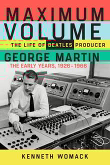 Book cover of Maximum Volume: The Life of Beatles Producer George Martin, The Early Years, 1926-1966