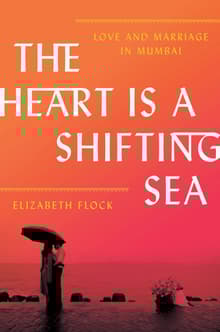 Book cover of The Heart Is a Shifting Sea: Love and Marriage in Mumbai