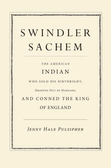 Book cover of Swindler Sachem: The American Indian Who Sold His Birthright, Dropped Out of Harvard, and Conned the King of England