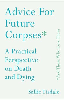 Book cover of Advice for Future Corpses (and Those Who Love Them): A Practical Perspective on Death and Dying