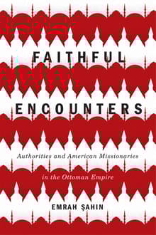 Book cover of Faithful Encounters: Authorities and American Missionaries in the Ottoman Empire