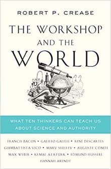 Book cover of The Workshop and the World: What Ten Thinkers Can Teach Us About Science and Authority