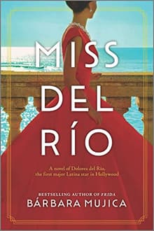 Book cover of Miss del Río: A Novel of Dolores del Río, the First Major Latina Star in Hollywood