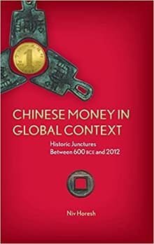 Book cover of Chinese Money in Global Context: Historic Junctures Between 600 BCE and 2012