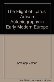 Book cover of The Flight of Icarus: Artisan Autobiography in Early Modern Europe