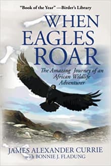 Book cover of When Eagles Roar: The Amazing Journey of an African Wildlife Adventurer
