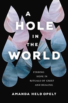 Book cover of A Hole in the World: Finding Hope in Rituals of Grief and Healing
