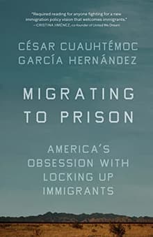 Book cover of Migrating to Prison: America's Obsession with Locking Up Immigrants