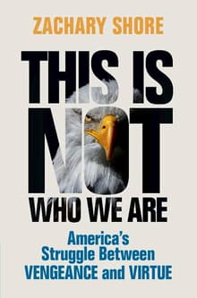 Book cover of This Is Not Who We Are: America's Struggle Between Vengeance and Virtue