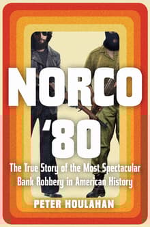 Book cover of Norco '80: The True Story of the Most Spectacular Bank Robbery in American History