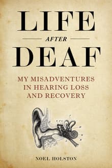 Book cover of Life After Deaf: My Misadventures in Hearing Loss and Recovery