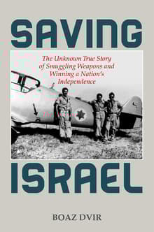 Book cover of Saving Israel: The Unknown Story of Smuggling Weapons and Winning a Nation’s Independence