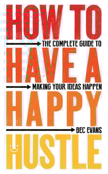 Book cover of How to Have a Happy Hustle: The Complete Guide to Making Your Ideas Happen