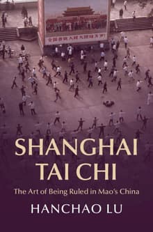 Book cover of Shanghai Tai Chi: The Art of Being Ruled in Mao's China