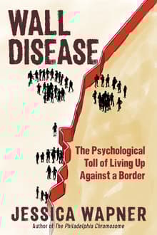 Book cover of Wall Disease: The Psychological Toll of Living Up Against a Border