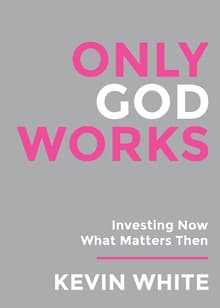 Book cover of Only God Works: Investing Now What Matters Then