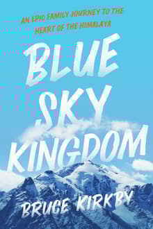 Book cover of Blue Sky Kingdom: An Epic Family Journey to the Heart of the Himalaya