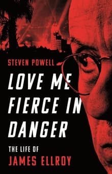 Book cover of Love Me Fierce In Danger: The Life of James Ellroy