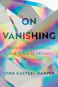 Book cover of On Vanishing: Mortality, Dementia, and What It Means to Disappear