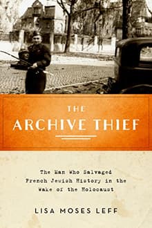 Book cover of The Archive Thief: The Man Who Salvaged French Jewish History in the Wake of the Holocaust