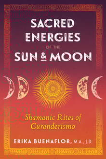 Book cover of Sacred Energies of the Sun and Moon: Shamanic Rites of Curanderismo