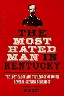 Book cover of The Most Hated Man in Kentucky: The Lost Cause and the Legacy of Union General Stephen Burbridge