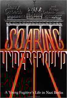 Book cover of Soaring Underground: A Young Fugitive's Life in Nazi Berlin