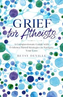 Book cover of Grief for Atheists: A Compassionate Guide with Evidence-Based Strategies to Navigate Your Loss