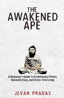 Book cover of The Awakened Ape: A Biohacker's Guide To Evolutionary Fitness, Natural Ecstasy, and Stress-Free Living